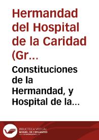 Constituciones de la Hermandad, y Hospital de la Charidad, y Refugio de esta ciudad de Granada...