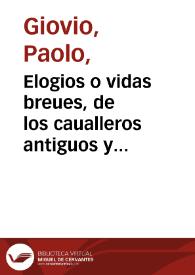 Elogios o vidas breues, de los caualleros antiguos y modernos, illustres en valor de guerra q[ue] estan al biuo pintados en el Museo de Paulo Iouio