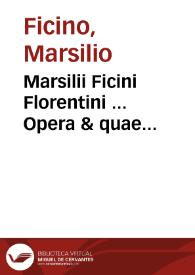Marsilii Ficini Florentini ... Opera & quae hactenus extitêre & quae in lucem nunc primum prodiere omnia, omnium artium et scientiarum,...