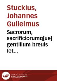 Sacrorum, sacrificiorumq[ue] gentilium breuis <et accurata> descriptio, uniuersae superstitionis ethnicae ritus cerimoniasque complectens...