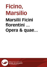 Marsilii Ficini florentini ... Opera & quae hactenus extitêre, & quae in lucem nunc primùm prodiêre omnia omnium artium & scientiarum ... refertissima : in duos tomos digesta ; [tomus primus]