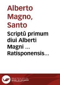 Scriptû primum diui Alberti Magni ... Ratisponensis Super primum Sententiarum
