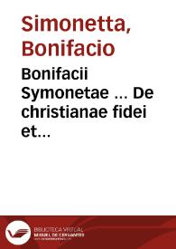 Bonifacii Symonetae ... De christianae fidei et Romanorum Pontificum persecutionibus opus...