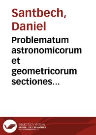 Problematum astronomicorum et geometricorum sectiones septem, in quibus evidentissimis demonstrationibus explicatur... : deniq[ue] multiplices...