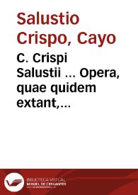 C. Crispi Salustii ... Opera, quae quidem extant, omnia, uidelicet, L. Sergii Catilinae contra Senatum Rom. coniuratio, seu Bellum Catilinarium, item Bellum Iugurthinum