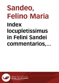 Index locupletissimus in Felini Sandei commentarios, ad quinque libros Decretalium