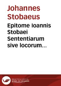 Epitome Ioannis Stobaei Sententiarum sive locorum communium ex graecis autoribus numero CCL iuxta ultimam Conradi Gesneri uersionem...