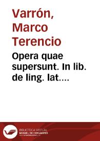 Opera quae supersunt. In lib. de ling. lat. coniectanea Iosephi Scaligeri recognita... In libros de re rust. notae eiusdem Ios. Scal... His adiunti...