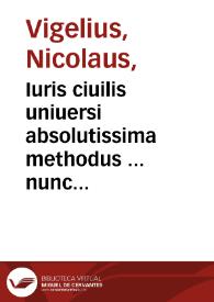 Iuris ciuilis uniuersi absolutissima methodus ... nunc demum ab ipso autore in pluribus locis recognita & emendata...