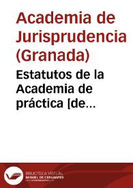 Estatutos de la Academia de práctica [de Jurisprudencia] de la Ciudad de Granada.