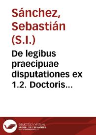 De legibus praecipuae disputationes ex 1.2. Doctoris Angelici Divi Thomae Aquinatis, a quaestione 90 ad 108 selectae.