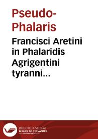 Francisci Aretini in Phalaridis Agrigentini tyranni Ep[isto]las ad Ill. principem Malatestam Novellum de Malatestis...