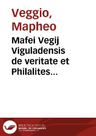 Mafei Vegij Viguladensis de veritate et Philalites dialogus...
