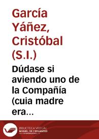 Dúdase si aviendo uno de la Compañía (cuia madre era muerta en vida de su padre) hecho renunciación de todos sus bienes y legítimas paterna, y...