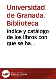 Indice y catálogo de los libros con que se ha enriquecido la Biblioteca pública de la Universidad literaria de Granada desde Febrero de mil ochocientos treinta y nueve hasta primero de Mayo de mil ochocientos cuarenta y siete (fol. [1])
