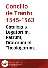 Catalogus Legatorum, Patrum, Oratorum et Theologorum qui ad sacrosanctam oecumenicam Synodum Tridentinam convenerunt sub Smo. Dno. PP. Pio Quarto celebratam et finitam