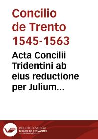 Acta Concilii Tridentini ab eius reductione per Julium Tertium, Pontificem Maximum.