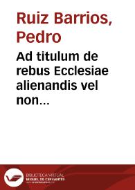 Ad titulum de rebus Ecclesiae alienandis vel non commentarius...