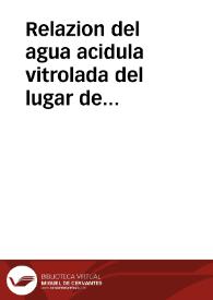 Relazion del agua acidula vitrolada del lugar de Portugus en las Alpuxarras, de sus admirables virtudes, y forma de tomarla, distinguiendo los...