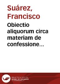 Obiectio aliquorum circa materiam de confessione adversus P. Franciscum Suárez de Societate Iesu, et responsio eiusdem ad S.D.N. Clementem VIII.