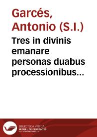 Tres in divinis emanare personas duabus processionibus realibus se ipsis formaliter  distinctis, Sacrae litterae pro testimonio dicunt : divina...