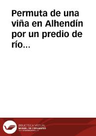 Permuta de una viña en Alhendín por un predio de río en la Malá de la alquería del Quempe entre Abu Ya'far Ahmad b. Sa'id y Abu Bakr b. Abi Fadl al...
