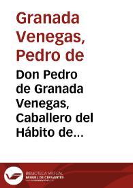 Don Pedro de Granada Venegas, Caballero del Hábito de Alcantara, de la boca de S.M. cuyas son las villas de Campotejar y Jayena, parece que ha...