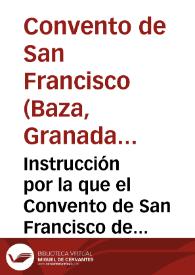 Instrucción por la que el Convento de San Francisco de Baza (Granada) fundamenta su derecho contra Timotea Llorente acerca del nombramiento de arrendatario.