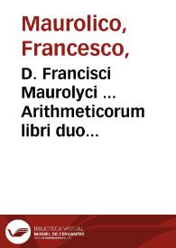 D. Francisci Maurolyci ... Arithmeticorum libri duo...