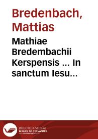 Mathiae Bredembachii Kerspensis ... In sanctum Iesu Christi Euangelium secundùm Matthaeum ... commentaria...