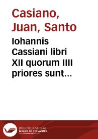 Iohannis Cassiani libri XII quorum IIII priores sunt de coenobiorum institutis, VIII uero posteriores de VIII uitijs capitalibus ; necnon...