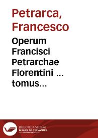 Operum Francisci Petrarchae Florentini ... tomus tertius, in quo Carmine ab eo latinè scripta sunt, deqúe Laurea Poetica ab ipso recepta ... unà...