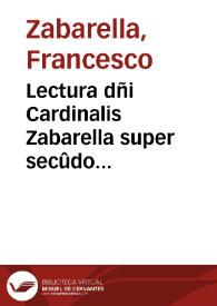 Lectura dñi Cardinalis Zabarella super secûdo Decretalium