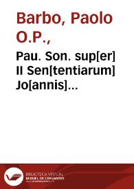 Pau. Son. sup[er] II Sen[tentiarum] Jo[annis] Capreoli... ; additis iij ... vij distin., itê xxxj ... xxxiij ... per fratrem de Isolanis