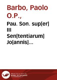 Pau. Son. sup[er] III Sen[tentiarum] Jo[annis] Cap[reoli]... ; addita tertia distinctione per fratrem Isidorum de Isolanis