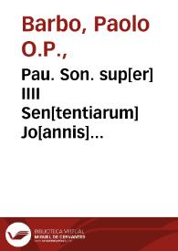 Pau. Son. sup[er] IIII Sen[tentiarum] Jo[annis] Ca[preoli]... ; additis pluribus distinctionibus ... per fratrem Isidorum de Isolanis