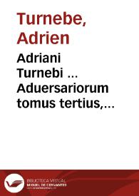 Adriani Turnebi ... Aduersariorum tomus tertius, libros sex continens...