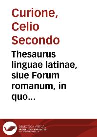 Thesaurus linguae latinae, siue Forum romanum, in quo autorum, quorum autoritate latinus sermo constat, omnium, tum uerba tum loquendi modi omnes pulcherrimè explicantur
