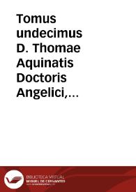 Tomus undecimus D. Thomae Aquinatis Doctoris Angelici, complectens Primam Secundae & Secundam Secundae Summae Theologiae