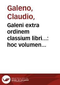 Galeni extra ordinem classium libri... : hoc volumen omnes eos libros continet, quos non esse Classicos existimauimus...