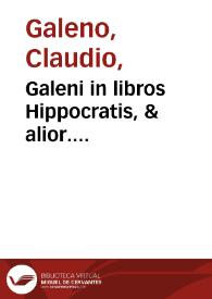 Galeni in libros Hippocratis, & alior. commentarii...