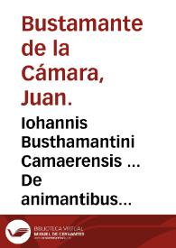 Iohannis Busthamantini Camaerensis ... De animantibus Scripturae Sacrae, reptilibus, terrestribus cõmuniter dictis, libri duo : tomi primi, liber...