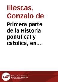 Primera parte de la Historia pontifical y catolica, en la qual se contienen las vidas, y hechos notables de todos los Sumos Pontifices Romanos... :...