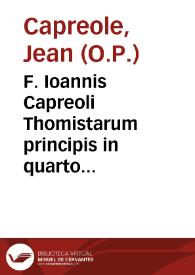F. Ioannis Capreoli Thomistarum principis in quarto libro Senten. amplissimae quaestiones... : nuper castigatae et corroboratae auctoritatibus...