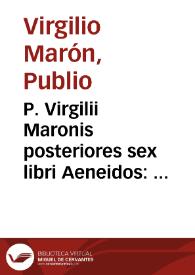 P. Virgilii Maronis posteriores sex libri Aeneidos : argumentis,  explicationibus, notis illustrati