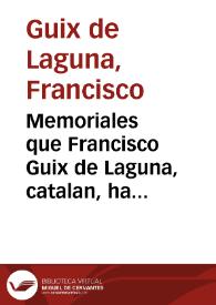 Memoriales que Francisco Guix de Laguna, catalan, ha dado al Rey nuestro Señor y a sus Consejos Real y de Hazienda sobre los daños y remedio de la moneda falsa y cercenada y la merced que suplica se le haga