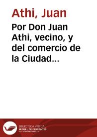 Por Don Juan Athi, vecino, y del comercio de la Ciudad de San Lucar de Barrameda como heredero de Don Pedro de Pouver que lo fue de la de Cadiz, en...