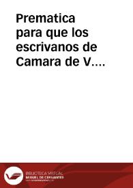 Prematica para que los escrivanos de Camara de V. Magestad y de las Chãncillerias y audiencias y del crimên desta Corte y de las dichas...