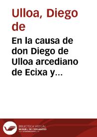 En la causa de don Diego de Ulloa arcediano de Ecixa y canonigo de Seuilla con el Conde de Miranda Virrey de Napoles y el Cabildo de la yglesia...