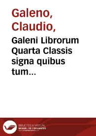 Galeni Librorum Quarta Classis signa quibus tum dignoscere morbos & locos affectos, tum praescire futura possimus, docet